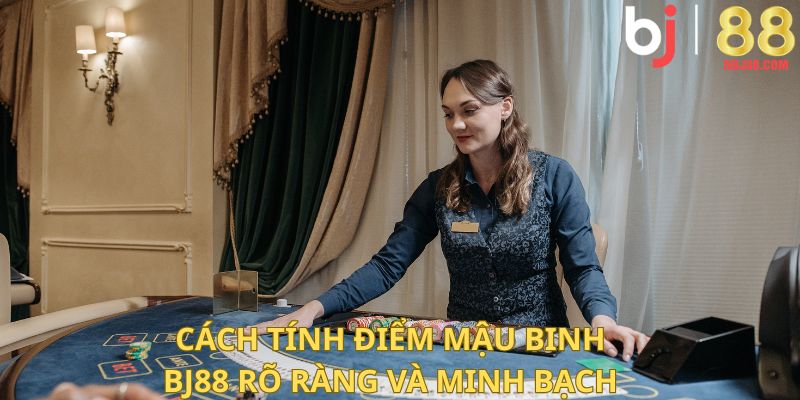 Cách tính điểm mậu binh BJ88 rõ ràng và minh bạch.