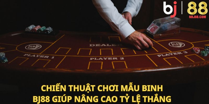 Chiến thuật chơi mậu binh BJ88 giúp nâng cao tỷ lệ thắng.