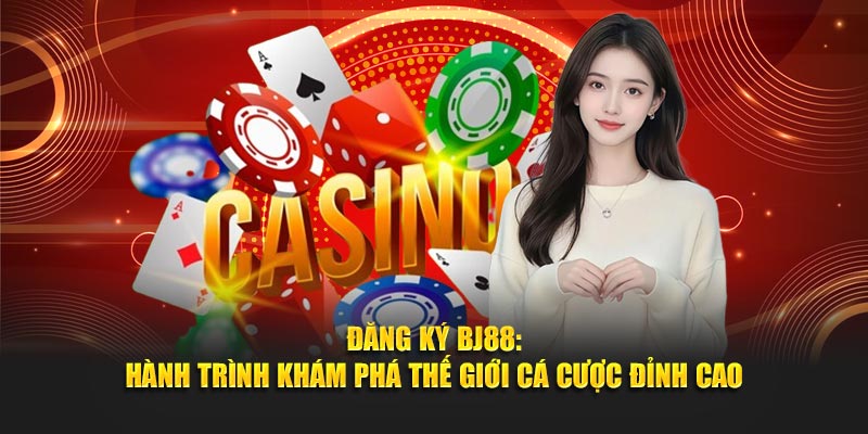 Đăng ký bj88 hành trình khám phá thế giới cá cược đỉnh cao