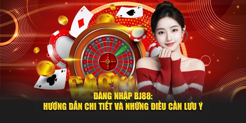 Đăng Nhập BJ88: Hướng Dẫn Chi Tiết Và Những Điều Cần Lưu Ý