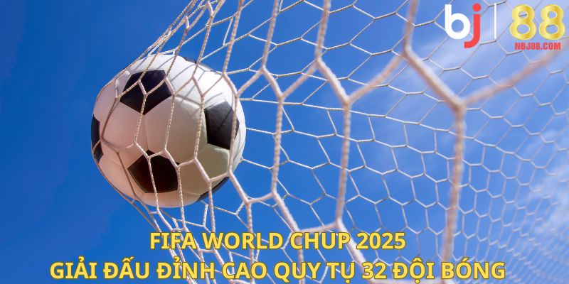 FIFA World Cup 2025 - Giải Đấu Đỉnh Cao Quy Tụ 32 Đội Bóng