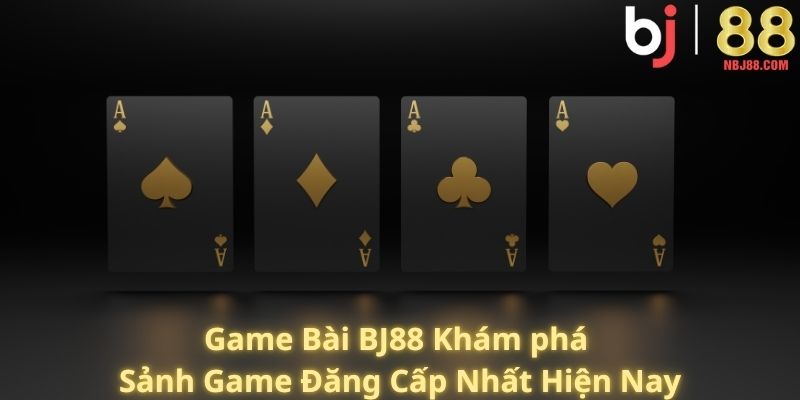 Game Bài BJ88: Khám Phá Sảnh Game Đẳng Cấp Nhất Hiện Nay