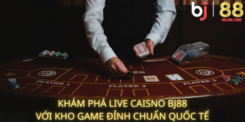 Khám Phá Live Casino BJ88 Với Kho Game Đỉnh Chuẩn Quốc Tế
