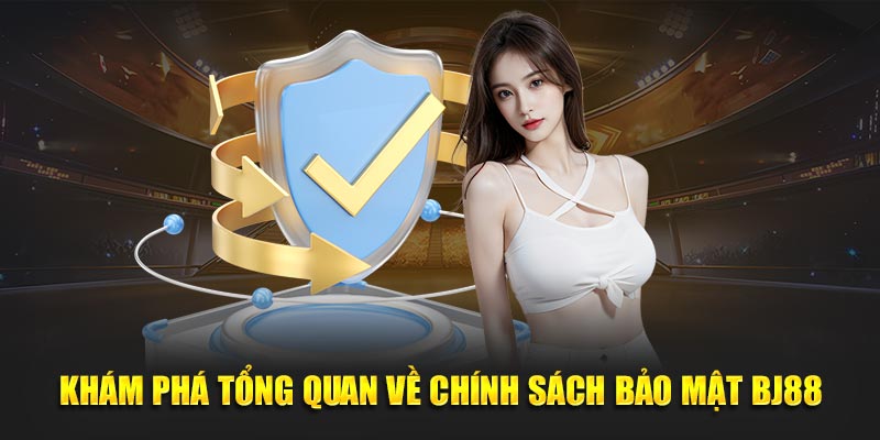 Khám phá tổng quan về chính sách bảo mật BJ88
