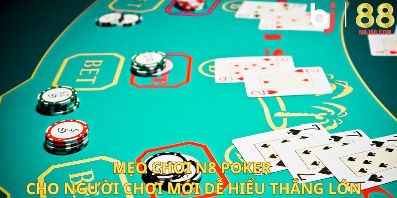 Mẹo chơi N8 Poker cho người mới dễ thắng lớn.