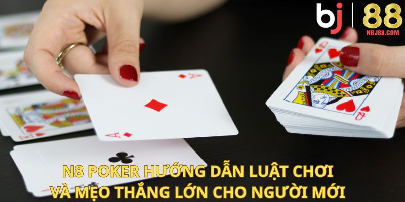 N8 Poker - Hướng Dẫn Luật Chơi Và Mẹo Thắng Lớn Cho Người Mới