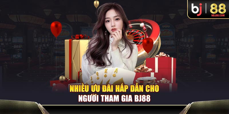 Nhiều ưu đãi hấp dẫn cho người tham gia BJ88